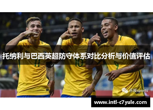 托纳利与巴西英超防守体系对比分析与价值评估