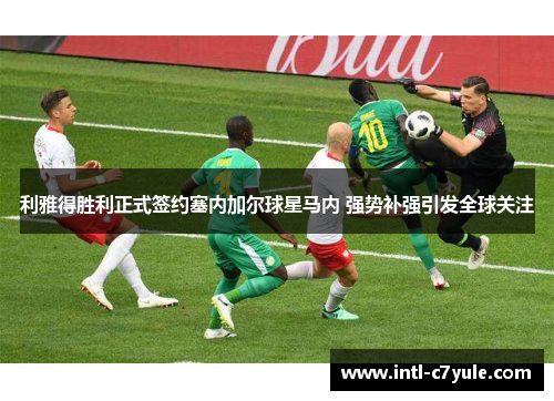 利雅得胜利正式签约塞内加尔球星马内 强势补强引发全球关注