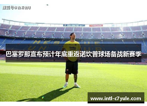 巴塞罗那宣布预计年底重返诺坎普球场备战新赛季